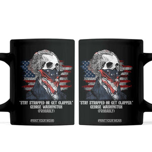 Funny 4th Of July Coffee Mug George Washington Stay Strapped Or Get Clapped USA Flag TS10 Black Print Your Wear