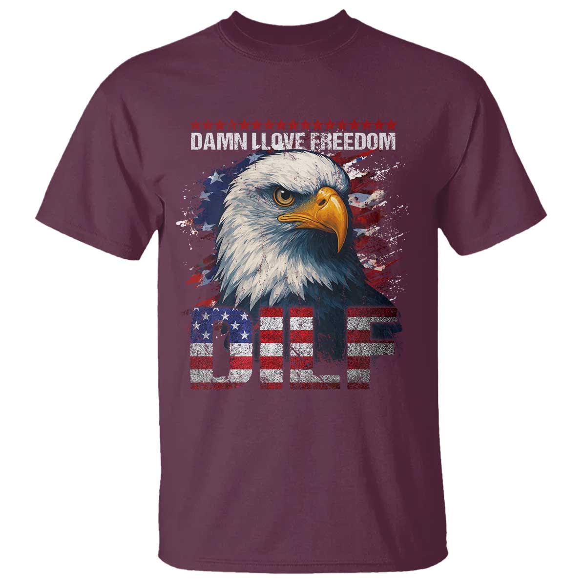 Funny 4th Of July DILF Damn I Love Freedom T Shirt Vintage Bald Eagle 4th Of July TS11 Maroon Print Your Wear
