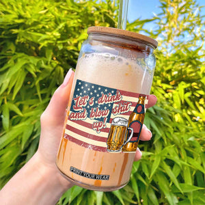Funny 4th Of July Drinking Glass Can Let's Drink And Blow Shit Up Independence Day TS11 Print Your Wear