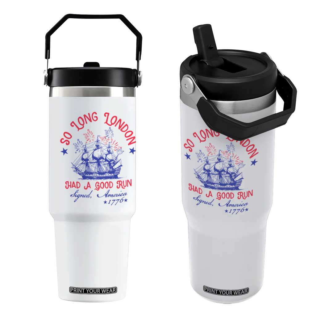 Funny 4th Of July Flip Straw Tumbler So Long London Had A Good Run Usa Patriotic TS10 One Size: 30 oz White Print Your Wear