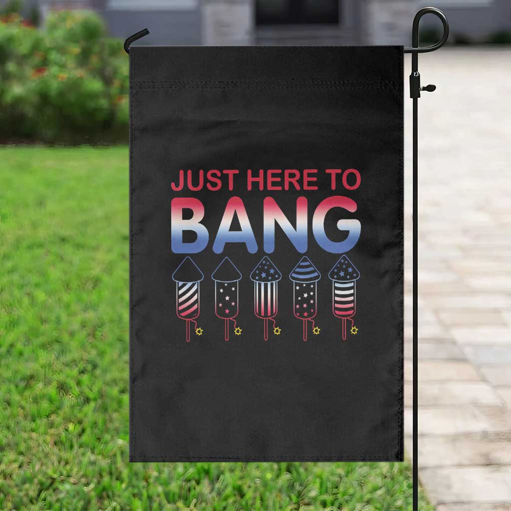 Funny 4th Of July Garden Flag Just Here To Bang Independence Day Fireworks TS02 Print Your Wear