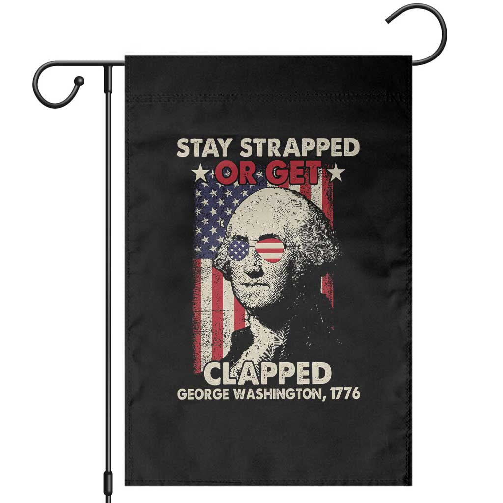 Funny 4th Of July Garden Flag Stay Strapped Or Get Clapped American Flag George Washington TS02 Black Print Your Wear