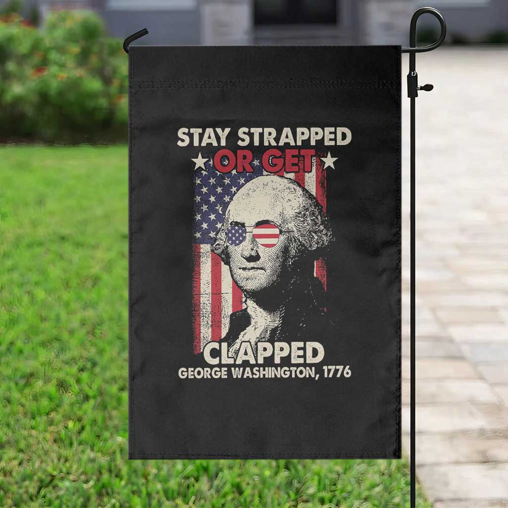 Funny 4th Of July Garden Flag Stay Strapped Or Get Clapped American Flag George Washington TS02 Print Your Wear