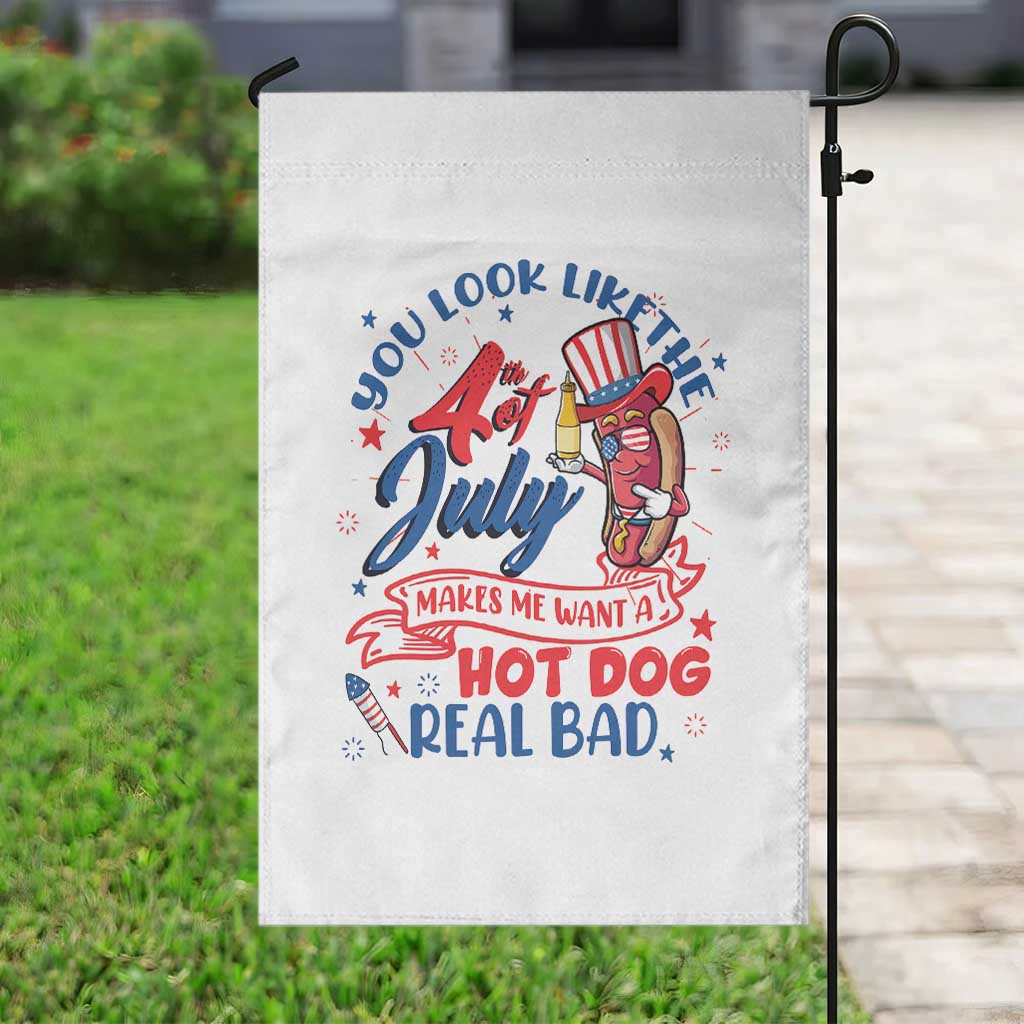 Funny 4th Of July Garden Flag You Look Like The Fourth Of July Makes Me Want A Hot Dog Real Bad TS02 Print Your Wear