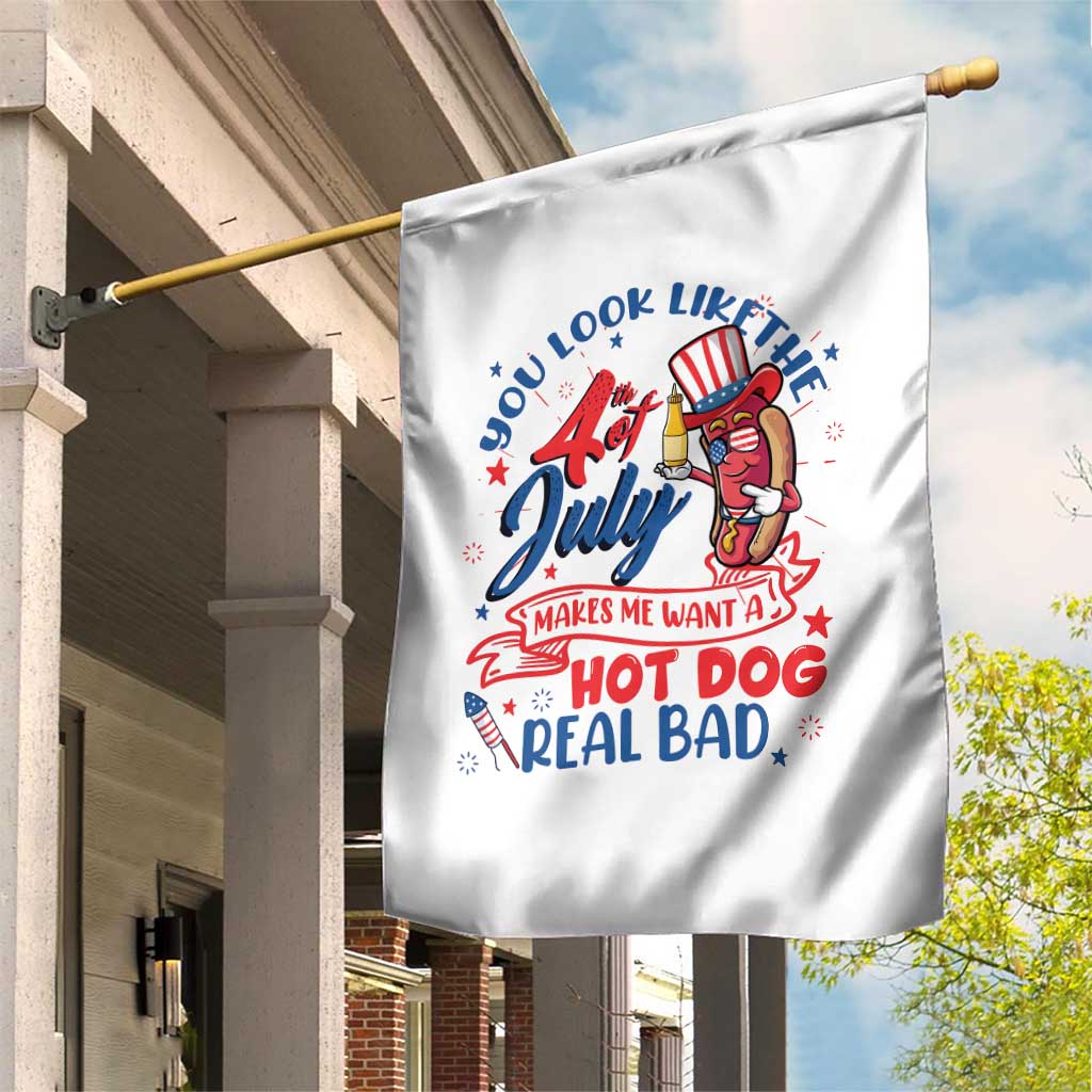 Funny 4th Of July Garden Flag You Look Like The Fourth Of July Makes Me Want A Hot Dog Real Bad TS02 Print Your Wear