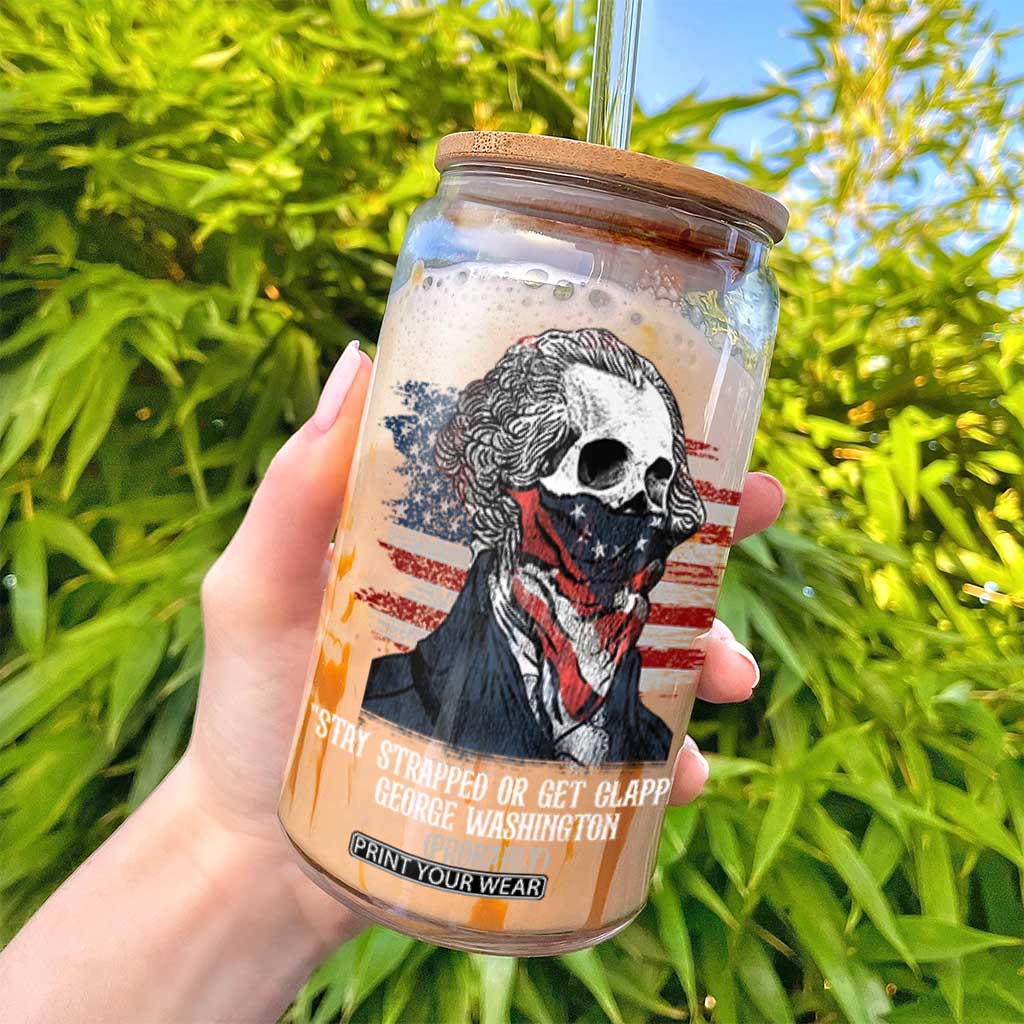 Funny 4th Of July Glass Can George Washington Stay Strapped Or Get Clapped USA Flag TS10 Print Your Wear