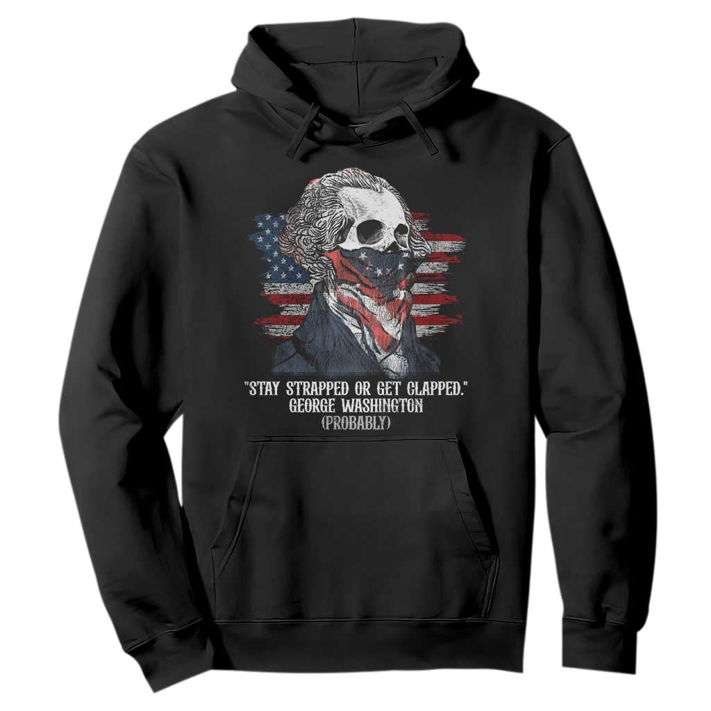 Funny 4th Of July Hoodie George Washington Stay Strapped Or Get Clapped USA Flag TS10 Black Print Your Wear