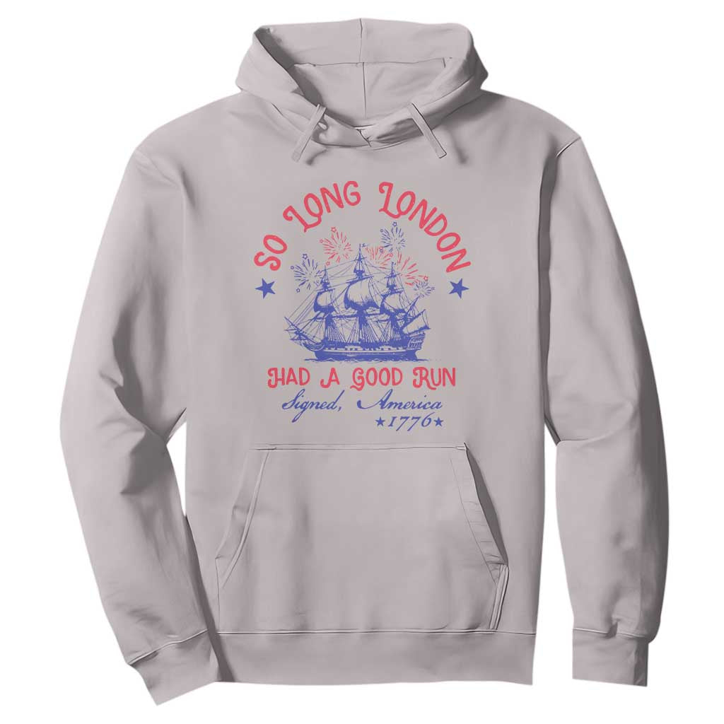 Funny 4th Of July Hoodie So Long London Had A Good Run Usa Patriotic TS10 Ice Gray Print Your Wear
