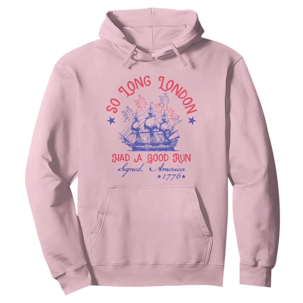 Funny 4th Of July Hoodie So Long London Had A Good Run Usa Patriotic TS10 Light Pink Print Your Wear