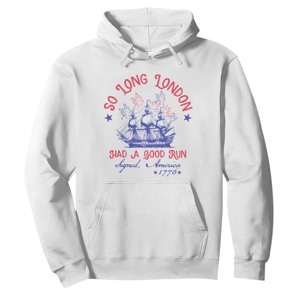 Funny 4th Of July Hoodie So Long London Had A Good Run Usa Patriotic TS10 White Print Your Wear