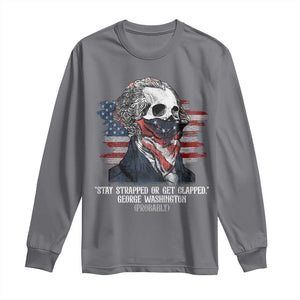 Funny 4th Of July Long Sleeve Shirt George Washington Stay Strapped Or Get Clapped USA Flag TS10 Charcoal Print Your Wear