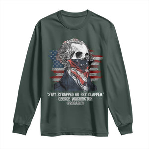 Funny 4th Of July Long Sleeve Shirt George Washington Stay Strapped Or Get Clapped USA Flag TS10 Dark Forest Green Print Your Wear
