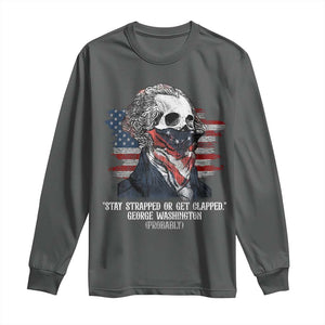Funny 4th Of July Long Sleeve Shirt George Washington Stay Strapped Or Get Clapped USA Flag TS10 Dark Heather Print Your Wear