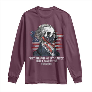 Funny 4th Of July Long Sleeve Shirt George Washington Stay Strapped Or Get Clapped USA Flag TS10 Maroon Print Your Wear