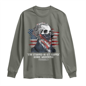 Funny 4th Of July Long Sleeve Shirt George Washington Stay Strapped Or Get Clapped USA Flag TS10 Military Green Print Your Wear