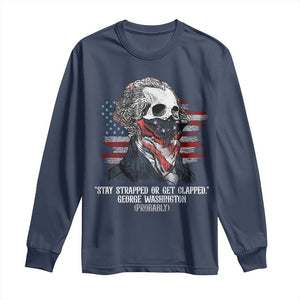 Funny 4th Of July Long Sleeve Shirt George Washington Stay Strapped Or Get Clapped USA Flag TS10 Navy Print Your Wear