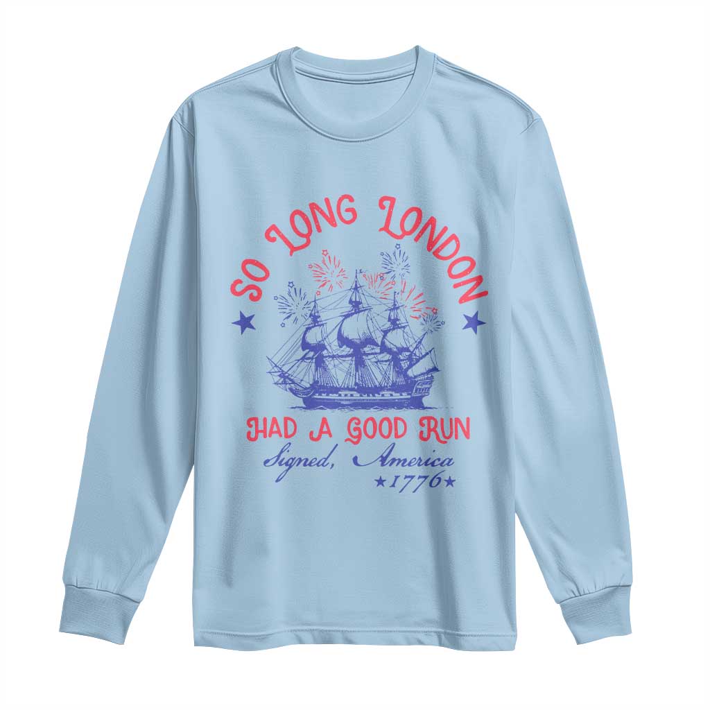 Funny 4th Of July Long Sleeve Shirt So Long London Had A Good Run Usa Patriotic TS10 Light Blue Print Your Wear