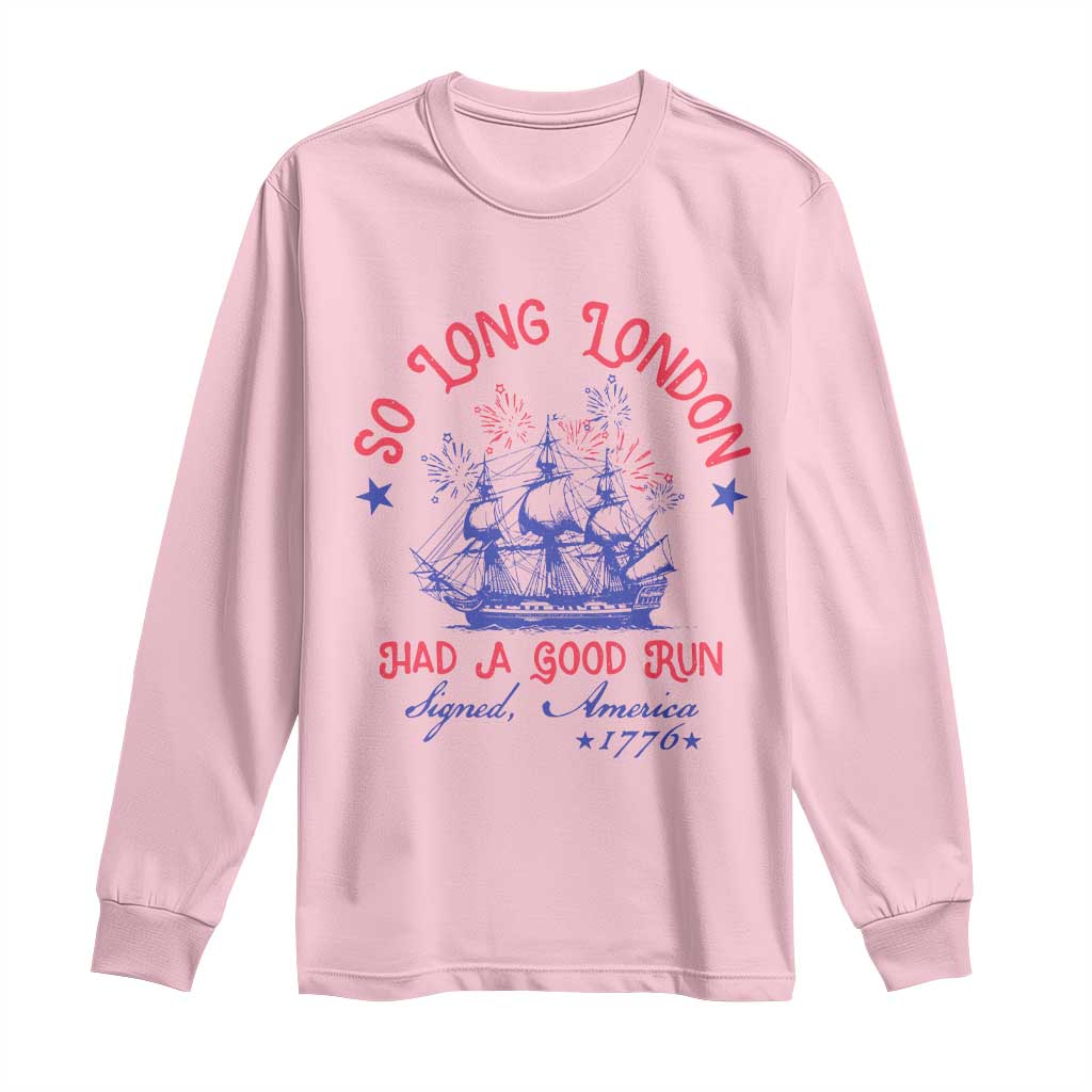 Funny 4th Of July Long Sleeve Shirt So Long London Had A Good Run Usa Patriotic TS10 Light Pink Print Your Wear
