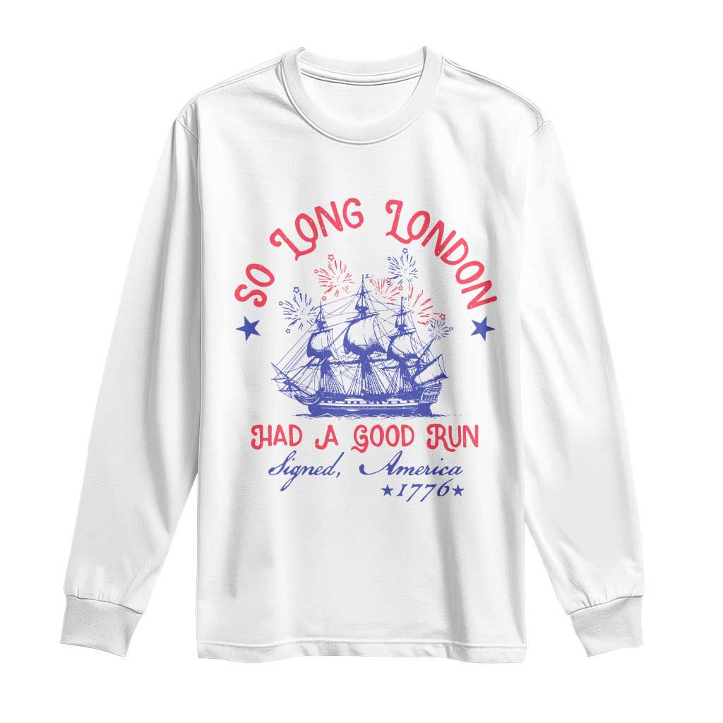 Funny 4th Of July Long Sleeve Shirt So Long London Had A Good Run Usa Patriotic TS10 White Print Your Wear