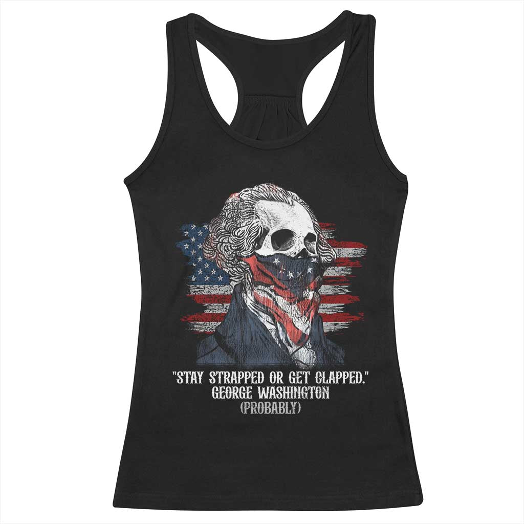 Funny 4th Of July Racerback Tank Top George Washington Stay Strapped Or Get Clapped USA Flag TS10 Black Print Your Wear