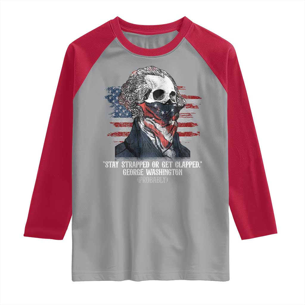 Funny 4th Of July Raglan Shirt George Washington Stay Strapped Or Get Clapped USA Flag TS10 Sport Gray Red Print Your Wear