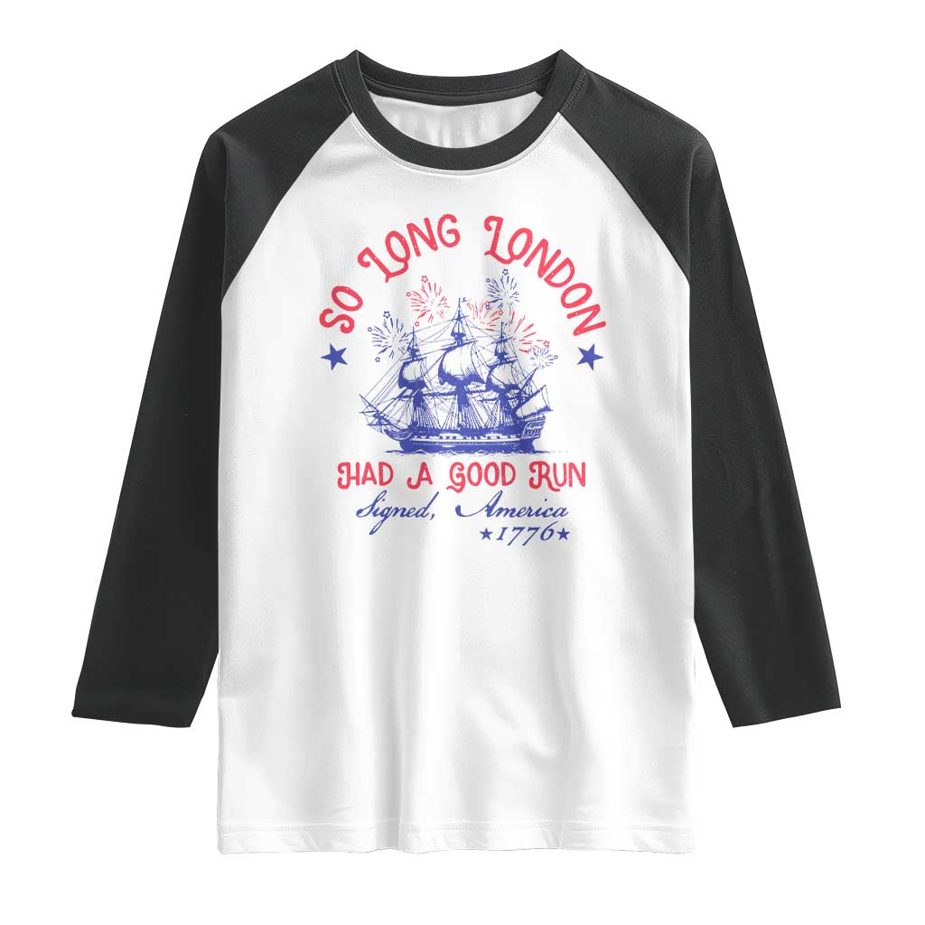 Funny 4th Of July Raglan Shirt So Long London Had A Good Run Usa Patriotic TS10 White Black Print Your Wear