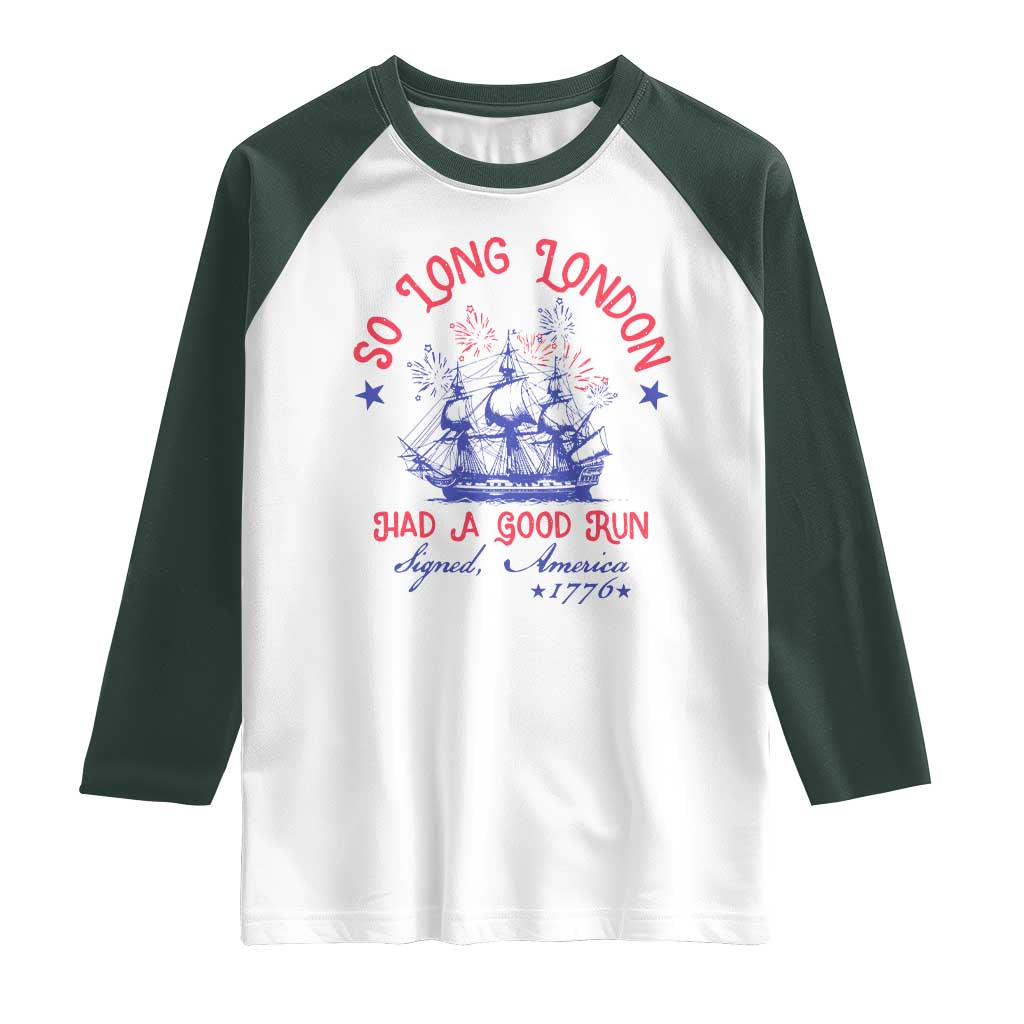 Funny 4th Of July Raglan Shirt So Long London Had A Good Run Usa Patriotic TS10 White Dark Forest Green Print Your Wear