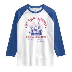 Funny 4th Of July Raglan Shirt So Long London Had A Good Run Usa Patriotic TS10 White Royal Print Your Wear