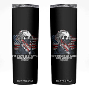 Funny 4th Of July Skinny Tumbler George Washington Stay Strapped Or Get Clapped USA Flag TS10 Black Print Your Wear