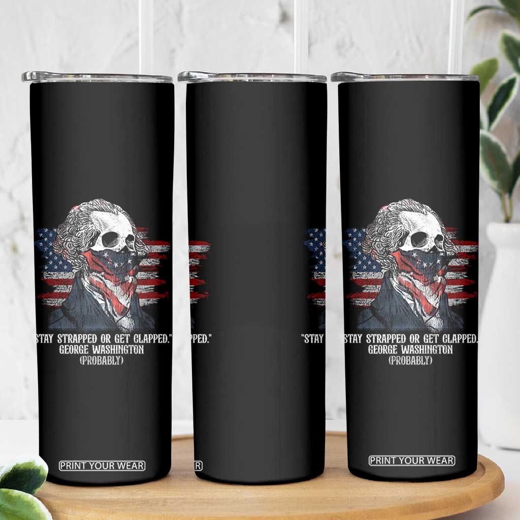 Funny 4th Of July Skinny Tumbler George Washington Stay Strapped Or Get Clapped USA Flag TS10 Print Your Wear