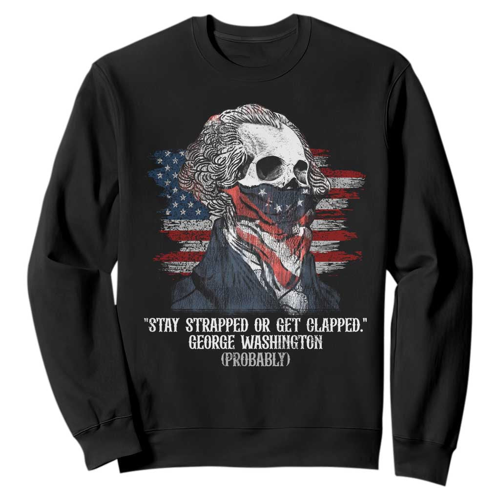 Funny 4th Of July Sweatshirt George Washington Stay Strapped Or Get Clapped USA Flag TS10 Black Print Your Wear