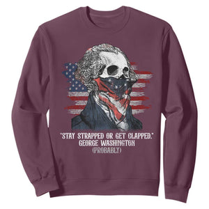 Funny 4th Of July Sweatshirt George Washington Stay Strapped Or Get Clapped USA Flag TS10 Maroon Print Your Wear