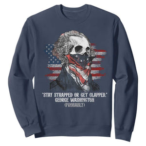 Funny 4th Of July Sweatshirt George Washington Stay Strapped Or Get Clapped USA Flag TS10 Navy Print Your Wear