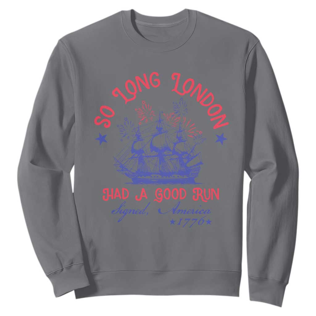 Funny 4th Of July Sweatshirt So Long London Had A Good Run Usa Patriotic TS10 Charcoal Print Your Wear