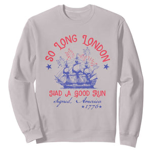 Funny 4th Of July Sweatshirt So Long London Had A Good Run Usa Patriotic TS10 Ice Gray Print Your Wear