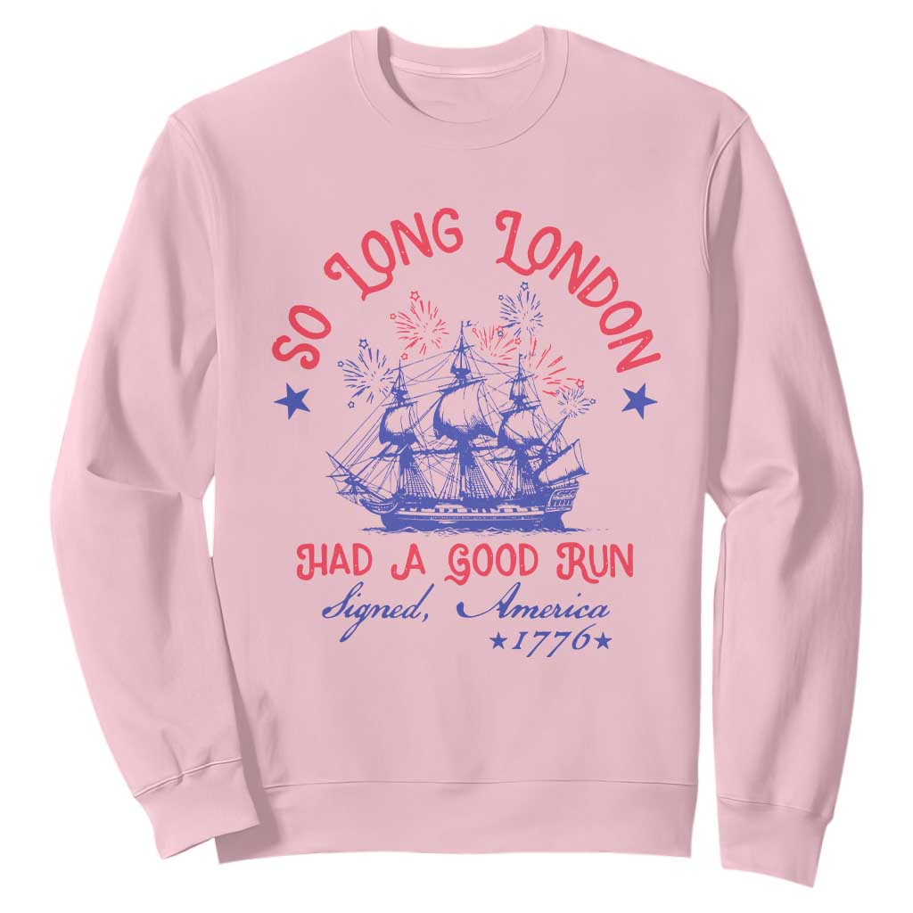 Funny 4th Of July Sweatshirt So Long London Had A Good Run Usa Patriotic TS10 Light Pink Print Your Wear