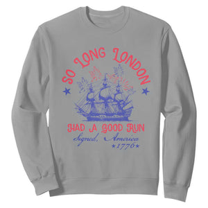 Funny 4th Of July Sweatshirt So Long London Had A Good Run Usa Patriotic TS10 Sport Gray Print Your Wear