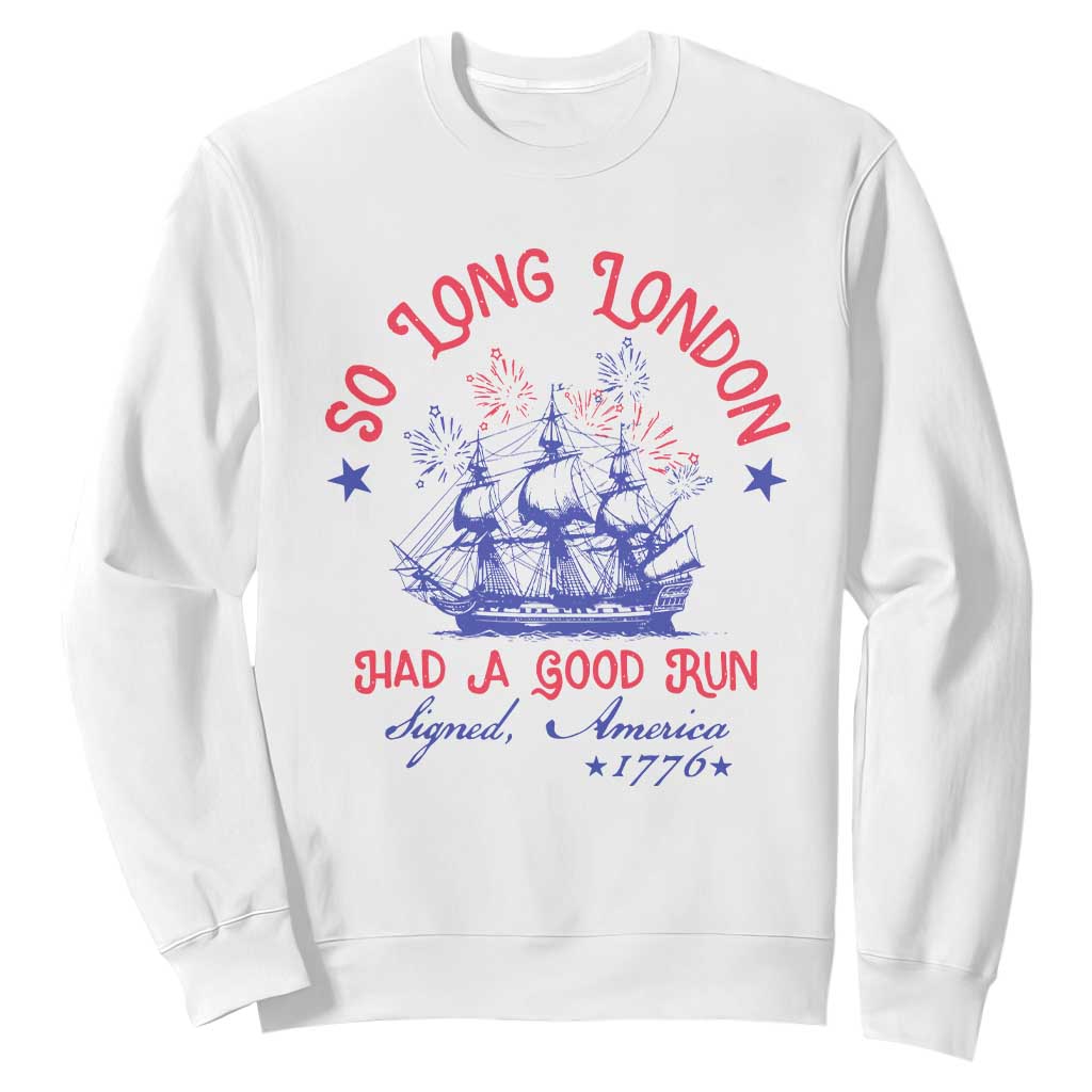 Funny 4th Of July Sweatshirt So Long London Had A Good Run Usa Patriotic TS10 White Print Your Wear
