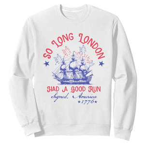 Funny 4th Of July Sweatshirt So Long London Had A Good Run Usa Patriotic TS10 White Print Your Wear
