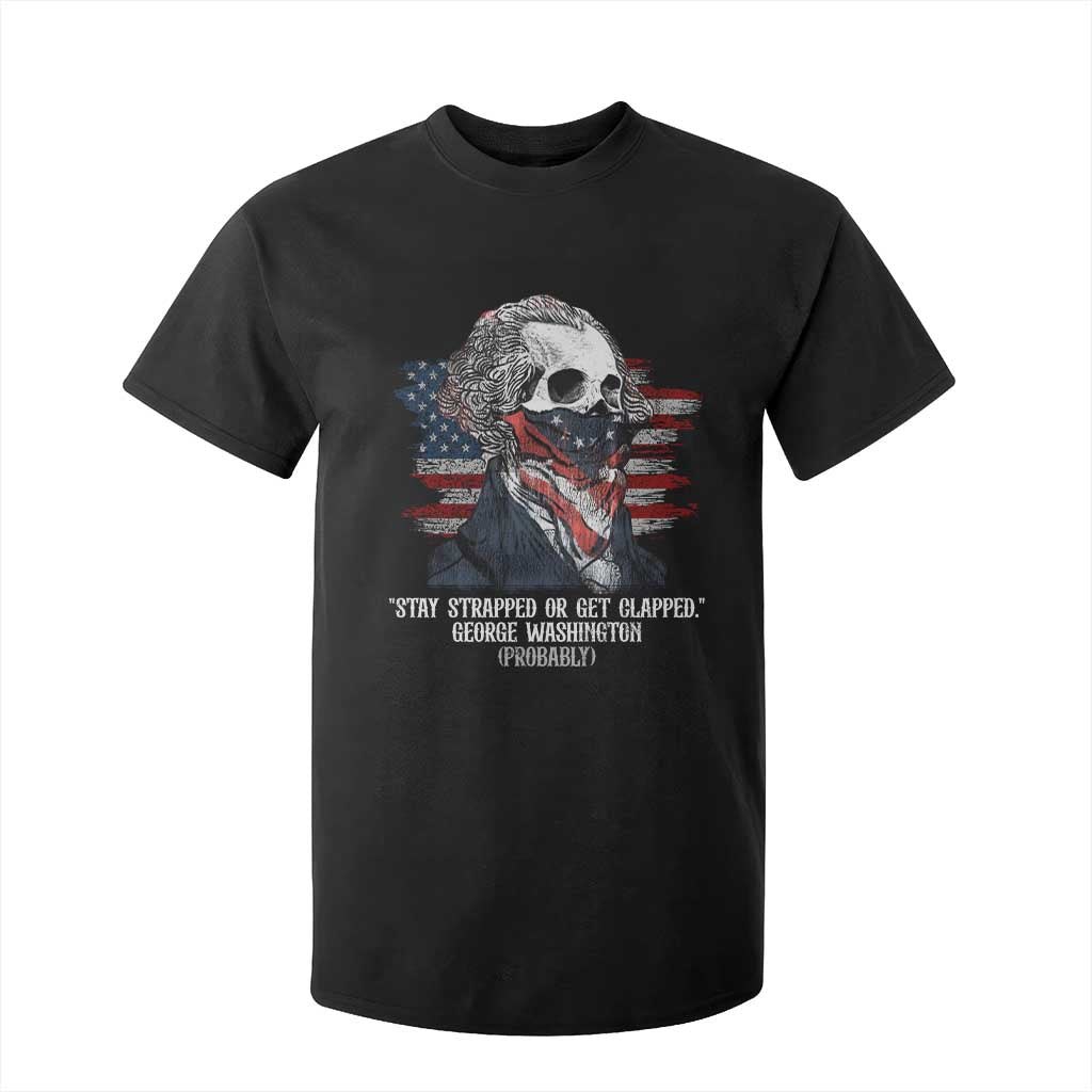 Funny 4th Of July T Shirt For Kid George Washington Stay Strapped Or Get Clapped USA Flag TS10 Black Print Your Wear
