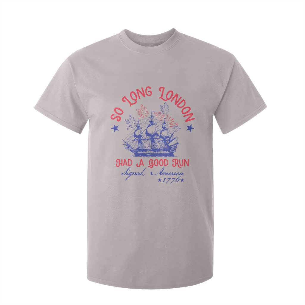 Funny 4th Of July T Shirt For Kid So Long London Had A Good Run Usa Patriotic TS10 Ice Gray Print Your Wear