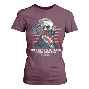 Funny 4th Of July T Shirt For Women George Washington Stay Strapped Or Get Clapped USA Flag TS10 Maroon Print Your Wear