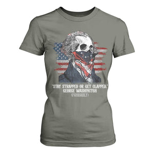 Funny 4th Of July T Shirt For Women George Washington Stay Strapped Or Get Clapped USA Flag TS10 Military Green Print Your Wear