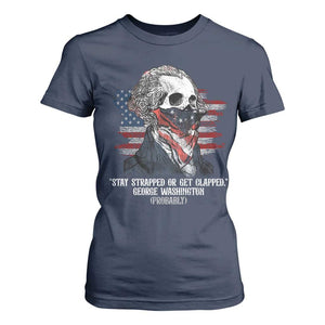 Funny 4th Of July T Shirt For Women George Washington Stay Strapped Or Get Clapped USA Flag TS10 Navy Print Your Wear