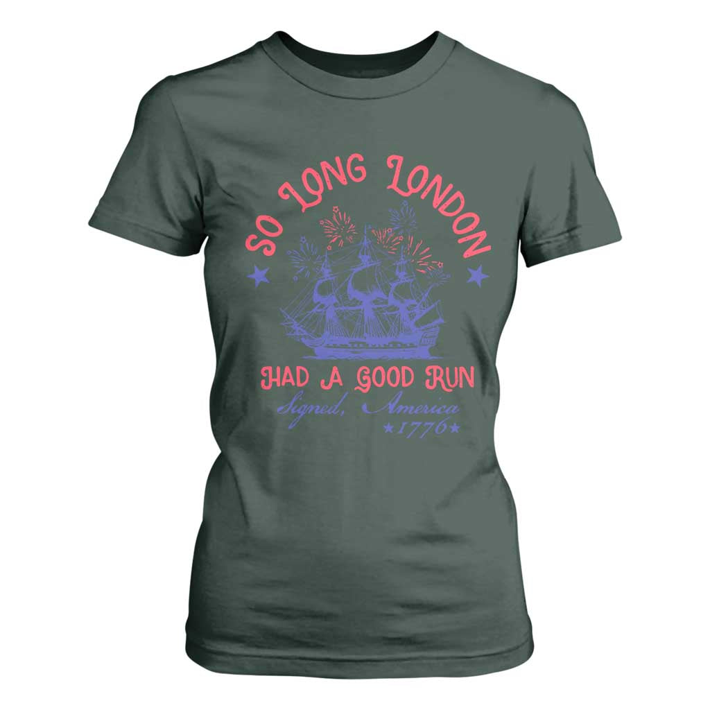 Funny 4th Of July T Shirt For Women So Long London Had A Good Run Usa Patriotic TS10 Dark Forest Green Print Your Wear