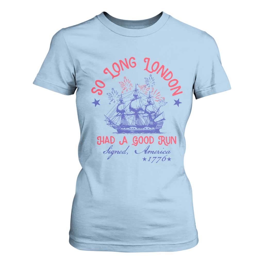 Funny 4th Of July T Shirt For Women So Long London Had A Good Run Usa Patriotic TS10 Light Blue Print Your Wear