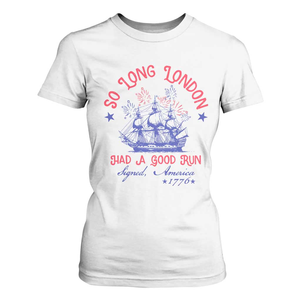 Funny 4th Of July T Shirt For Women So Long London Had A Good Run Usa Patriotic TS10 White Print Your Wear