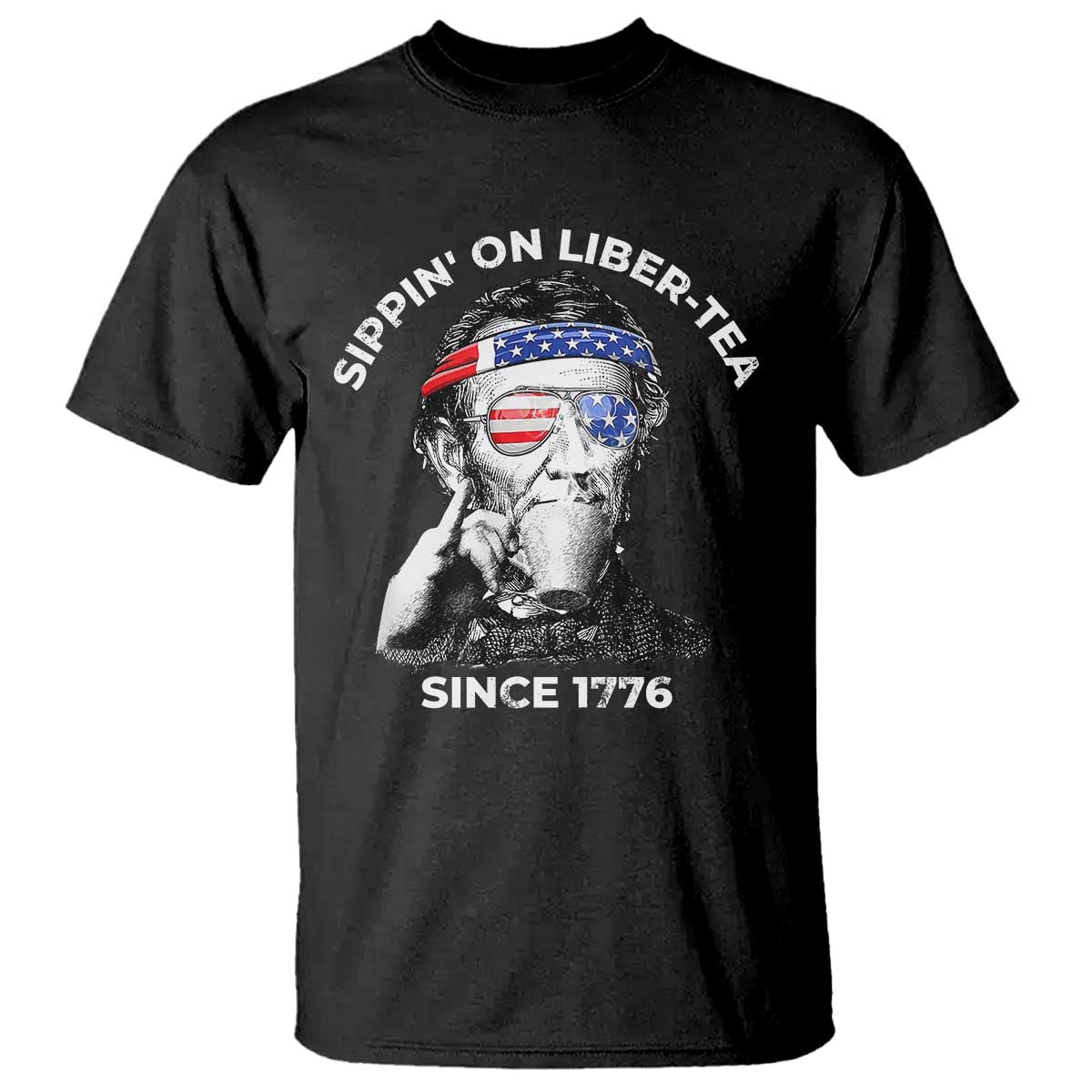Funny 4th Of July T Shirt Sippin On Liber Tea Liberty Abe Lincoln 1776 USA Flag TS10 Black Print Your Wear