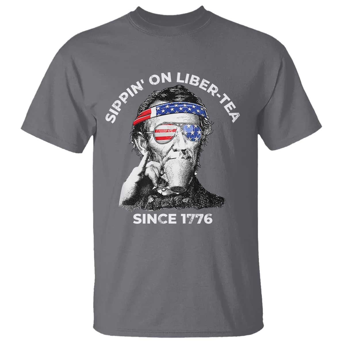 Funny 4th Of July T Shirt Sippin On Liber Tea Liberty Abe Lincoln 1776 USA Flag TS10 Charcoal Print Your Wear