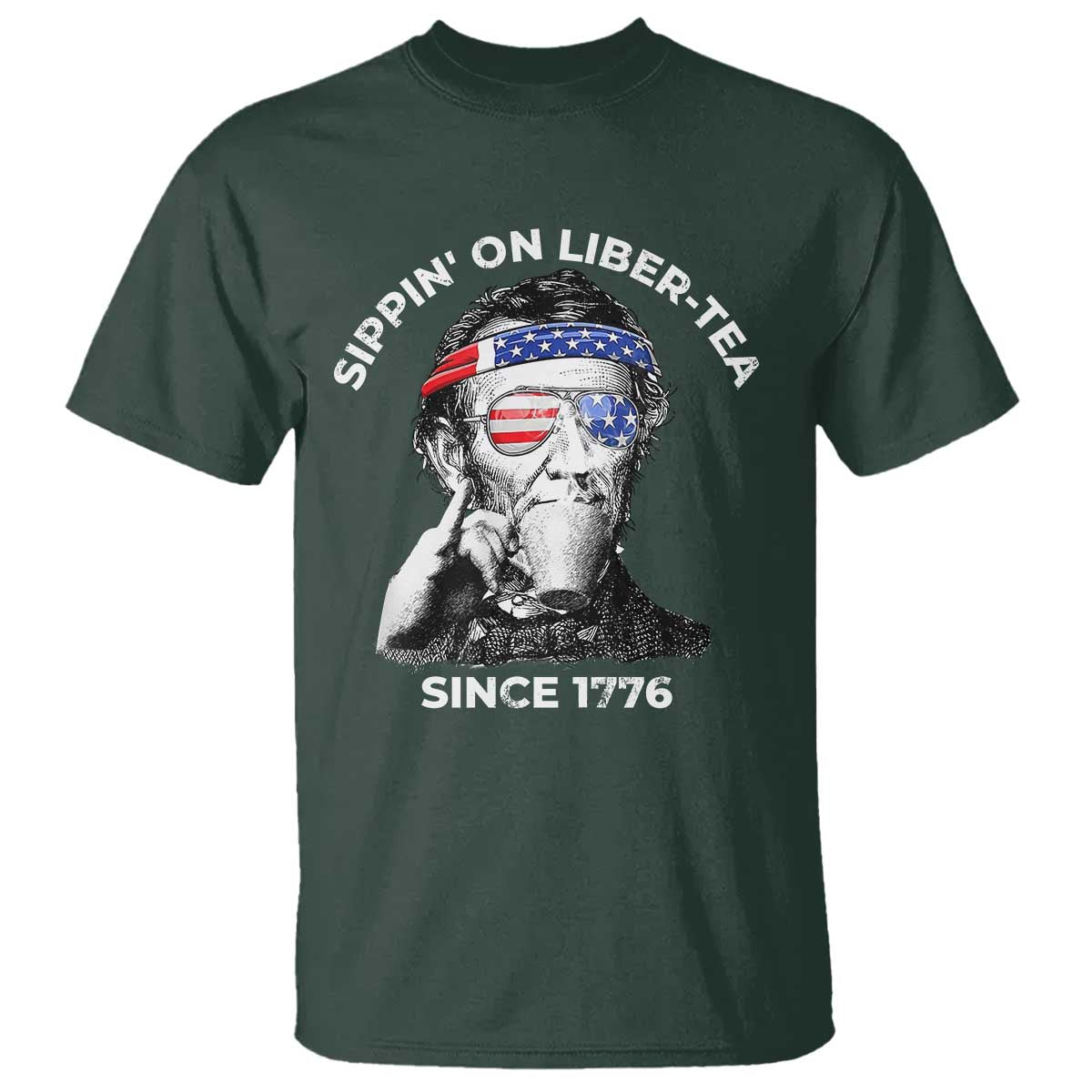 Funny 4th Of July T Shirt Sippin On Liber Tea Liberty Abe Lincoln 1776 USA Flag TS10 Dark Forest Green Print Your Wear